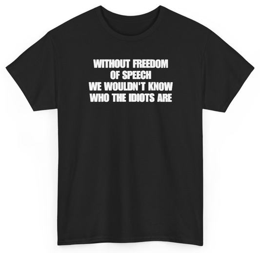 Funny Without Freedom Of Speech We Wouldn't Know Who The Idiots Are T-Shirt featuring bold sarcastic humor and graphic design, perfect for casual wear and humor lovers