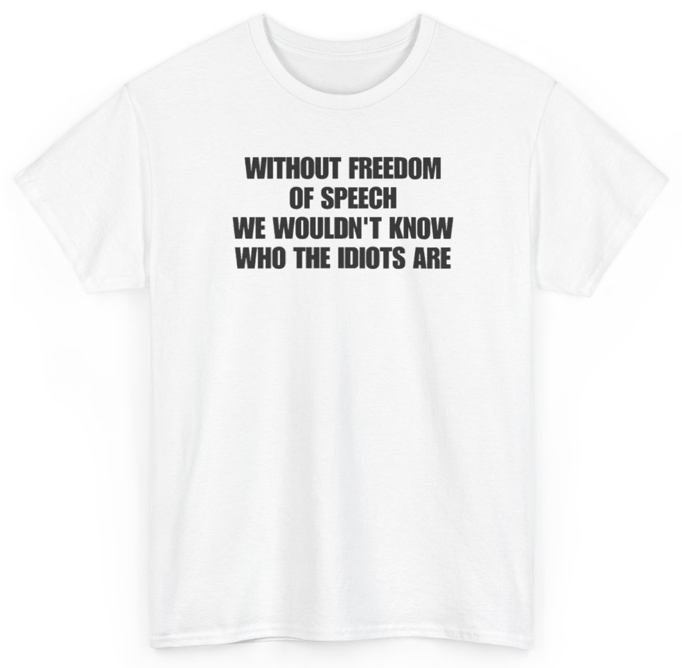 Funny Without Freedom Of Speech We Wouldn't Know Who The Idiots Are T-Shirt featuring bold sarcastic humor and graphic design, perfect for casual wear and humor lovers