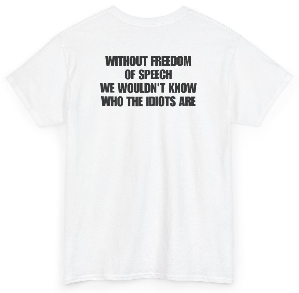 Funny Without Freedom Of Speech We Wouldn't Know Who The Idiots Are (BACKPRINT) T-Shirt featuring bold sarcastic humor and graphic design, perfect for casual wear and humor lovers