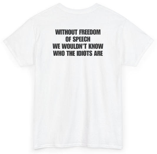 Funny Without Freedom Of Speech We Wouldn't Know Who The Idiots Are (BACKPRINT) T-Shirt featuring bold sarcastic humor and graphic design, perfect for casual wear and humor lovers