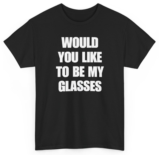 Funny Would You Like To Be My Glasses T-Shirt featuring bold sarcastic humor and graphic design, perfect for casual wear and humor lovers