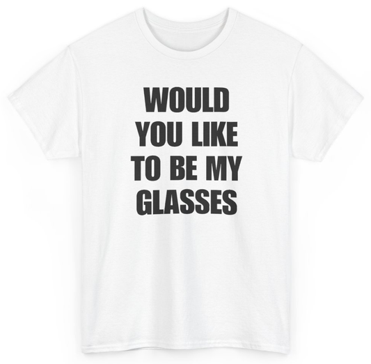 Funny Would You Like To Be My Glasses T-Shirt featuring bold sarcastic humor and graphic design, perfect for casual wear and humor lovers