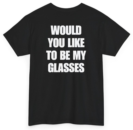 Funny Would You Like To Be My Glasses (BACKPRINT) T-Shirt featuring bold sarcastic humor and graphic design, perfect for casual wear and humor lovers