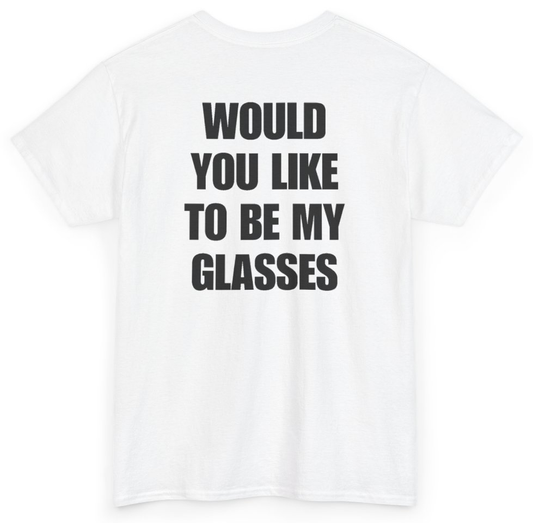 Funny Would You Like To Be My Glasses (BACKPRINT) T-Shirt featuring bold sarcastic humor and graphic design, perfect for casual wear and humor lovers
