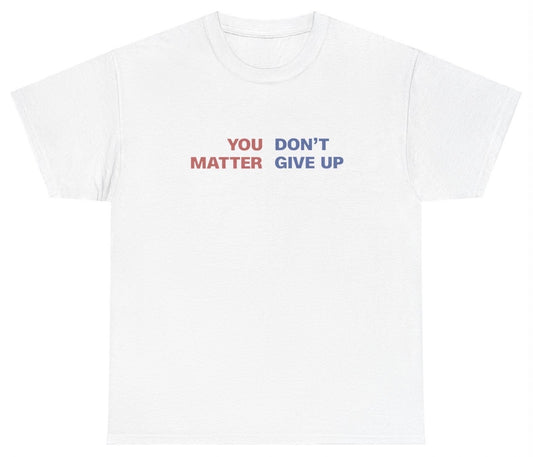 "Bold 'You Don't Matter, Give Up' t-shirt, perfect for fans of dark humor and sarcasm. Great for casual wear and parties."

