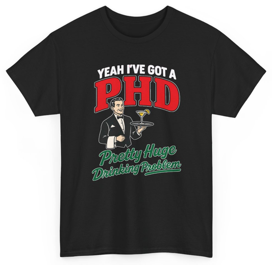 Funny Yeah I've Got A PHD Pretty Huge Drinking Problem T-Shirt featuring bold sarcastic humor and graphic design, perfect for casual wear and humor lovers