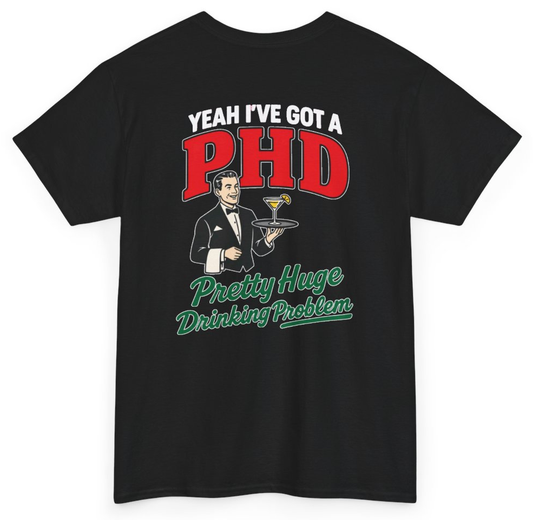 Funny Yeah I've Got A PHD Pretty Huge Drinking Problem (BACKPRINT) T-Shirt featuring bold sarcastic humor and graphic design, perfect for casual wear and humor lovers