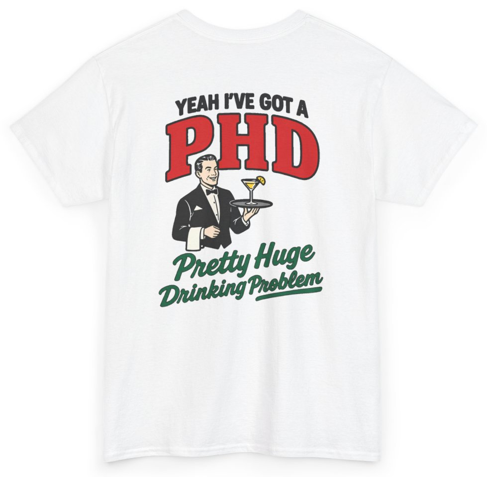 Funny Yeah I've Got A PHD Pretty Huge Drinking Problem (BACKPRINT) T-Shirt featuring bold sarcastic humor and graphic design, perfect for casual wear and humor lovers