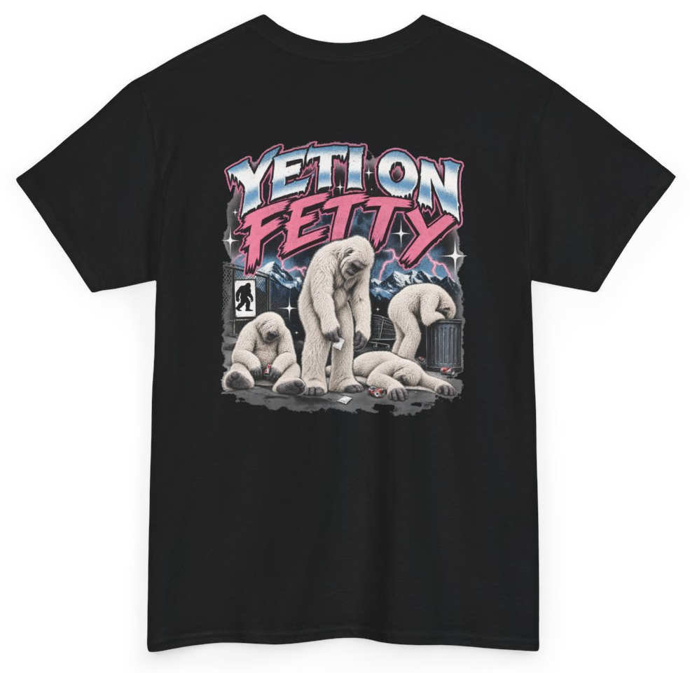 Funny Yeti On Fetty (BACKPRINT) T-Shirt featuring bold sarcastic humor and graphic design, perfect for casual wear and humor lovers
