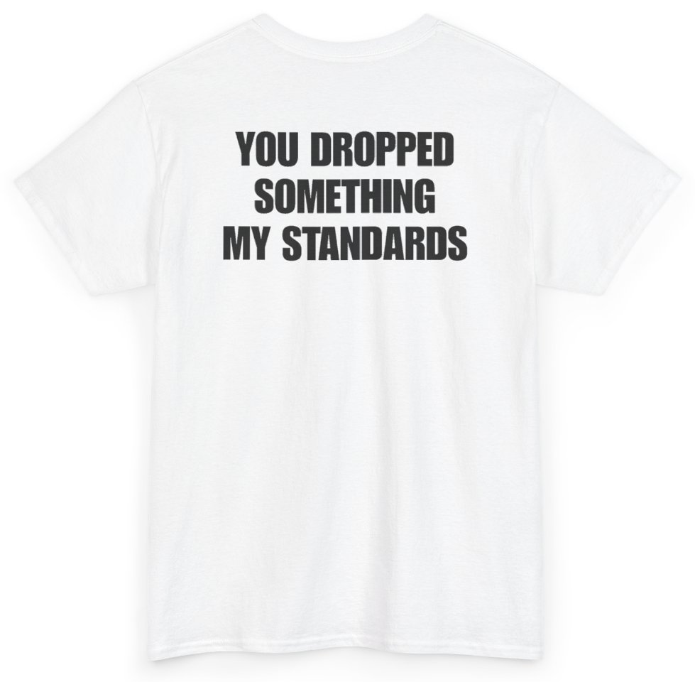 Funny You Dropped Something My Standards (BACKPRINT) T-Shirt featuring bold sarcastic humor and graphic design, perfect for casual wear and humor lovers