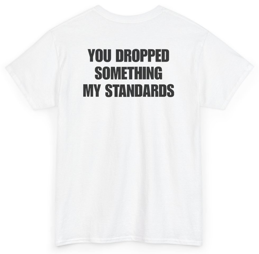 Funny You Dropped Something My Standards (BACKPRINT) T-Shirt featuring bold sarcastic humor and graphic design, perfect for casual wear and humor lovers