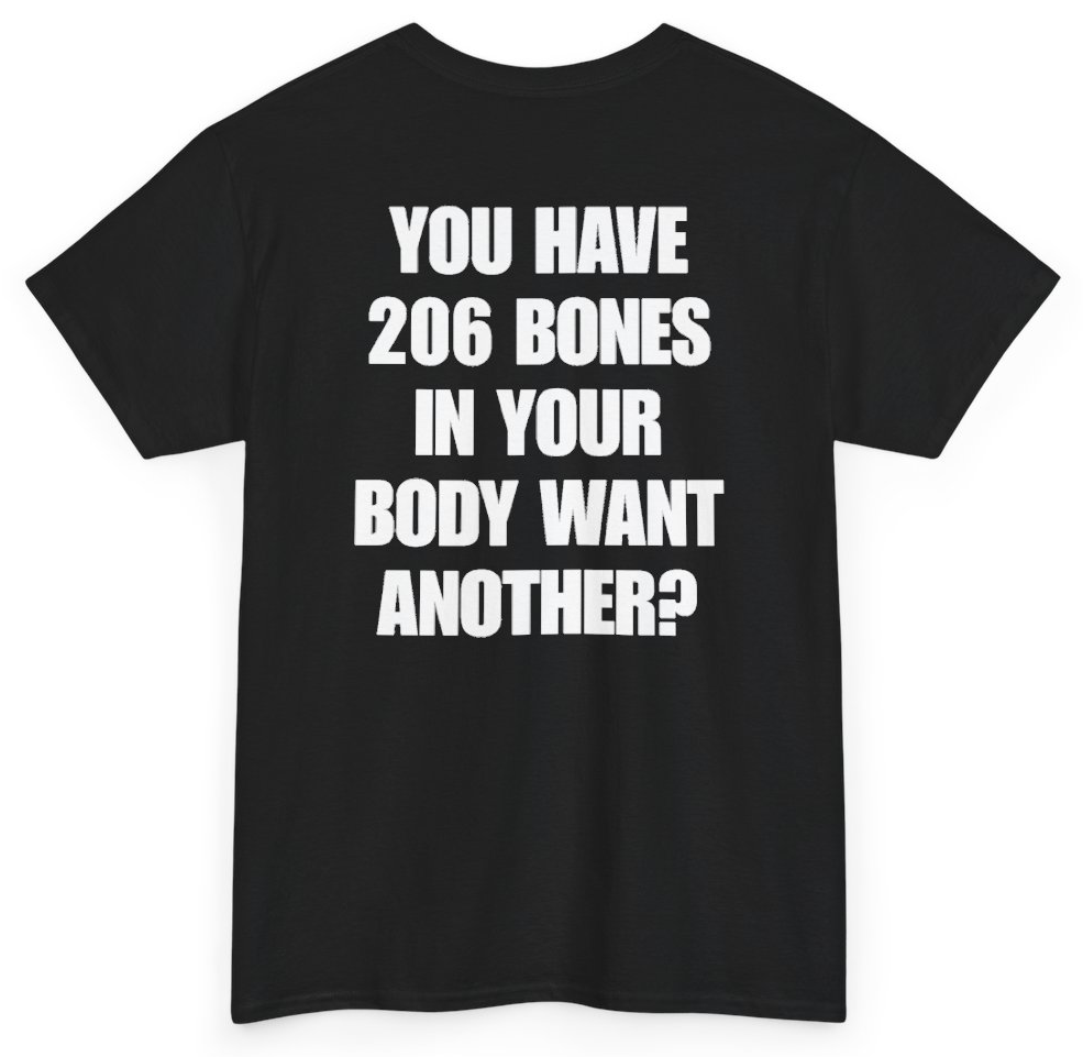 Funny You Have 206 Bones In Your Body Want Another (BACKPRINT) T-Shirt featuring bold sarcastic humor and graphic design, perfect for casual wear and humor lovers