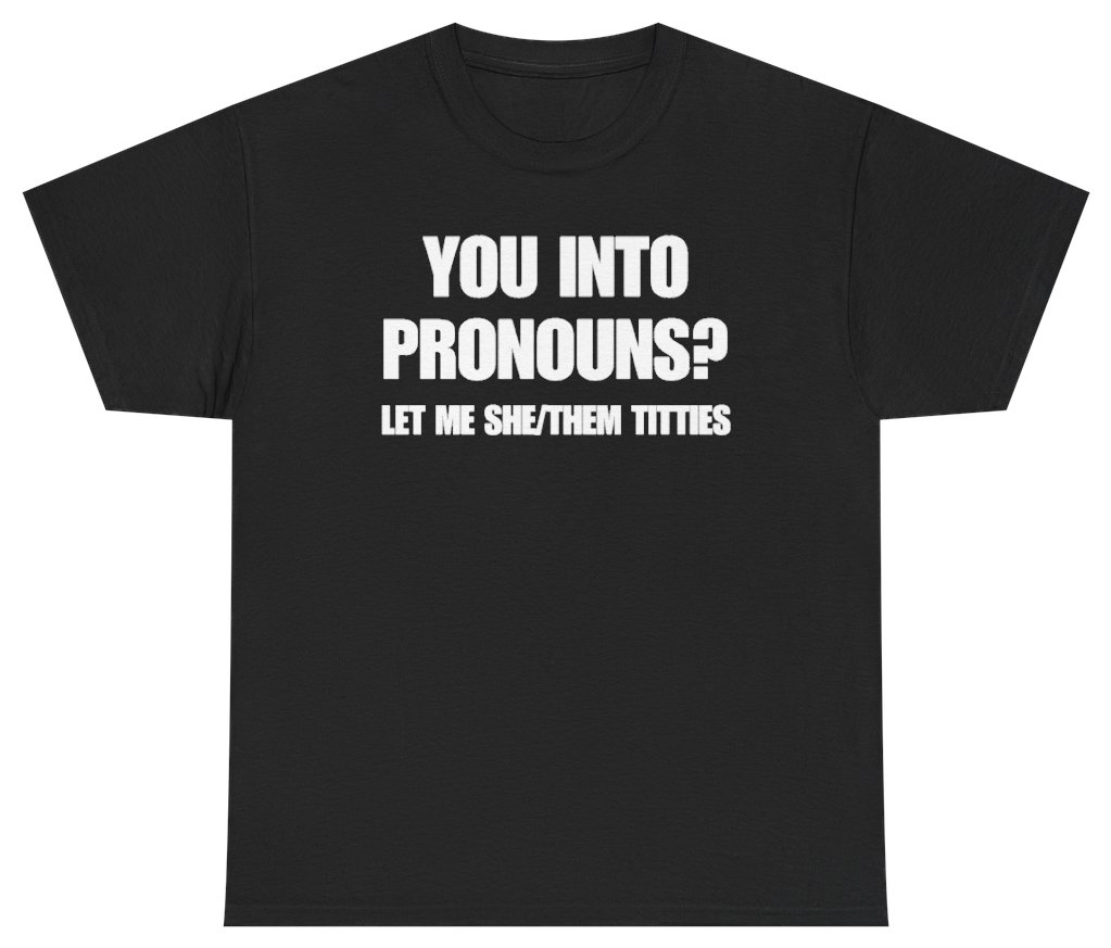 Funny You Into Pronouns Let Me She Them Titties Tee T-Shirt featuring bold sarcastic humor and graphic design, perfect for casual wear and humor lovers