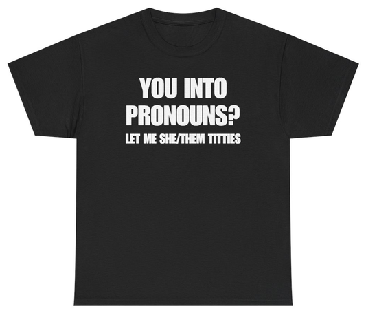 Funny You Into Pronouns Let Me She Them Titties Tee T-Shirt featuring bold sarcastic humor and graphic design, perfect for casual wear and humor lovers