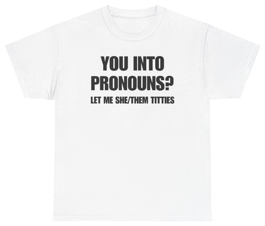 Funny You Into Pronouns Let Me She Them Titties Tee T-Shirt featuring bold sarcastic humor and graphic design, perfect for casual wear and humor lovers