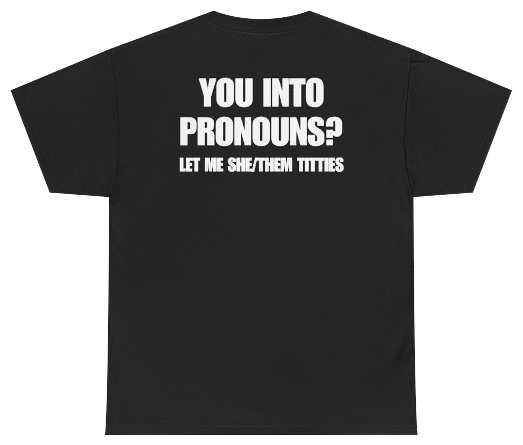 Funny You Into Pronouns Let Me She Them Titties Tee (BACKPRINT) T-Shirt featuring bold sarcastic humor and graphic design, perfect for casual wear and humor lovers