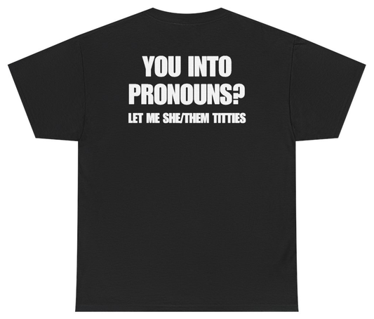 Funny You Into Pronouns Let Me She Them Titties Tee (BACKPRINT) T-Shirt featuring bold sarcastic humor and graphic design, perfect for casual wear and humor lovers