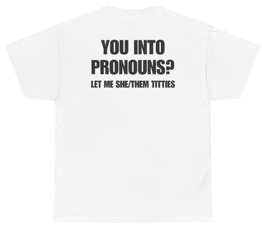 Funny You Into Pronouns Let Me She Them Titties Tee (BACKPRINT) T-Shirt featuring bold sarcastic humor and graphic design, perfect for casual wear and humor lovers