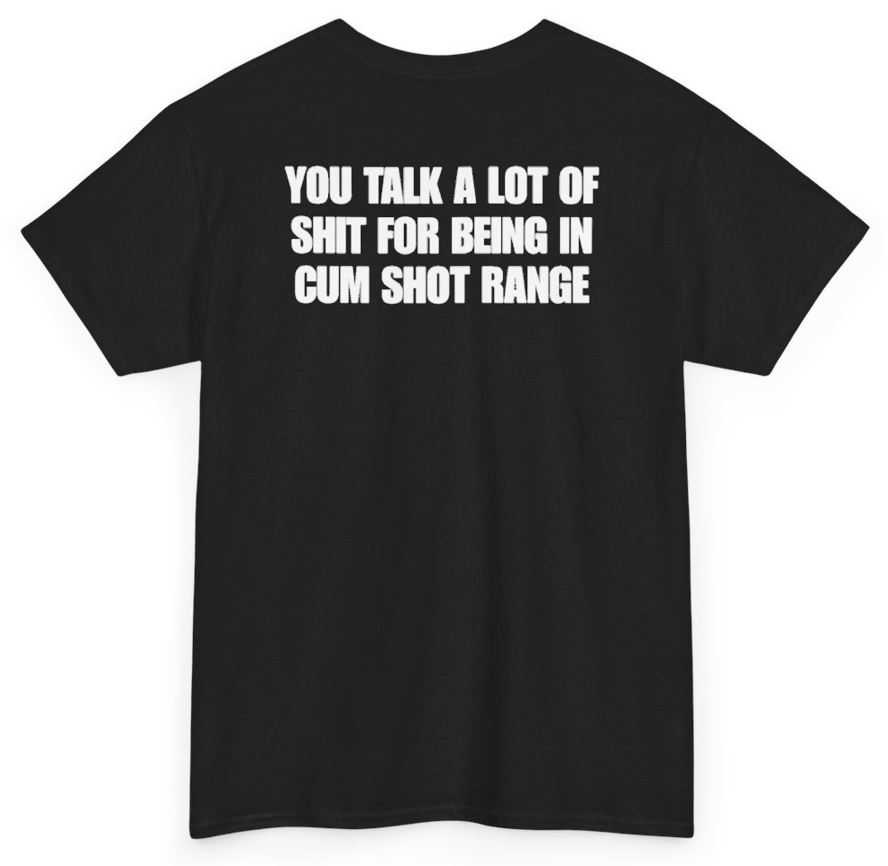 Funny You Talk A Lot Of Shit For Being In Cum Shot Range (BACKPRINT) T-Shirt featuring bold sarcastic humor and graphic design, perfect for casual wear and humor lovers