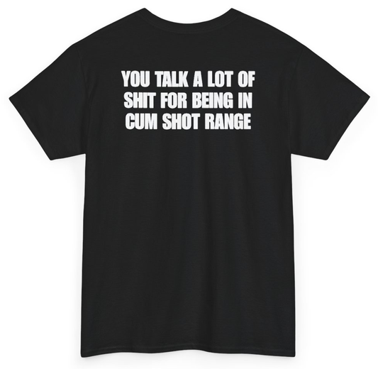 Funny You Talk A Lot Of Shit For Being In Cum Shot Range (BACKPRINT) T-Shirt featuring bold sarcastic humor and graphic design, perfect for casual wear and humor lovers