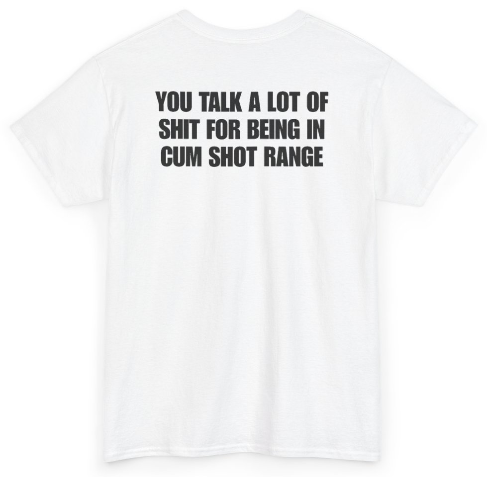 Funny You Talk A Lot Of Shit For Being In Cum Shot Range (BACKPRINT) T-Shirt featuring bold sarcastic humor and graphic design, perfect for casual wear and humor lovers