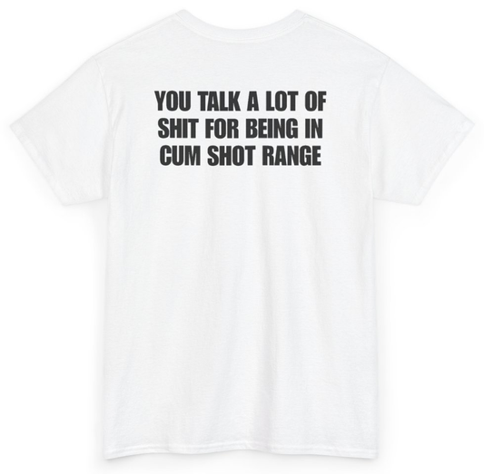 Funny You Talk A Lot Of Shit For Being In Cum Shot Range (BACKPRINT) T-Shirt featuring bold sarcastic humor and graphic design, perfect for casual wear and humor lovers