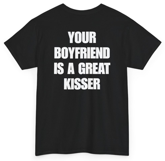 Funny Your Boyfriend Is A Great Kisser (BACKPRINT) T-Shirt featuring bold sarcastic humor and graphic design, perfect for casual wear and humor lovers