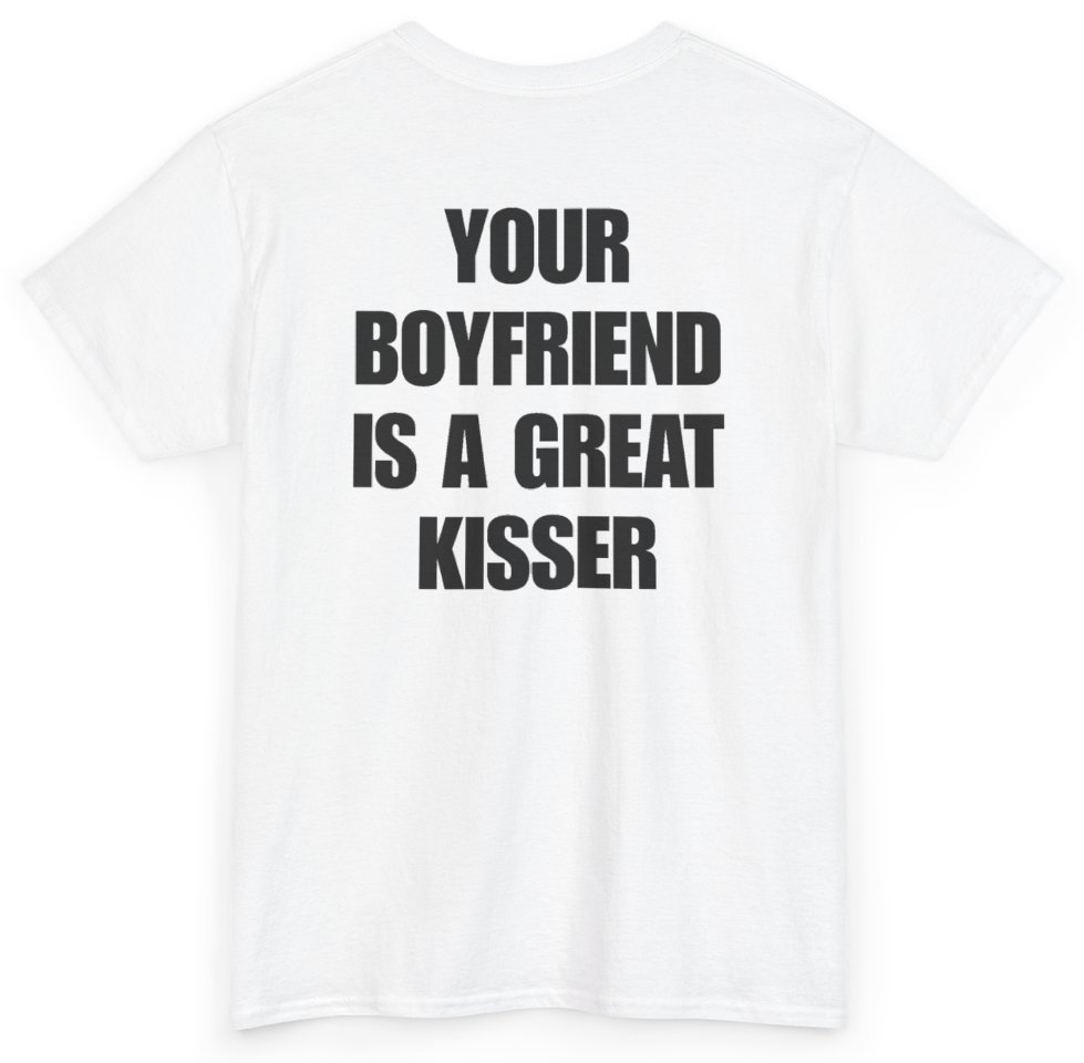 Funny Your Boyfriend Is A Great Kisser (BACKPRINT) T-Shirt featuring bold sarcastic humor and graphic design, perfect for casual wear and humor lovers