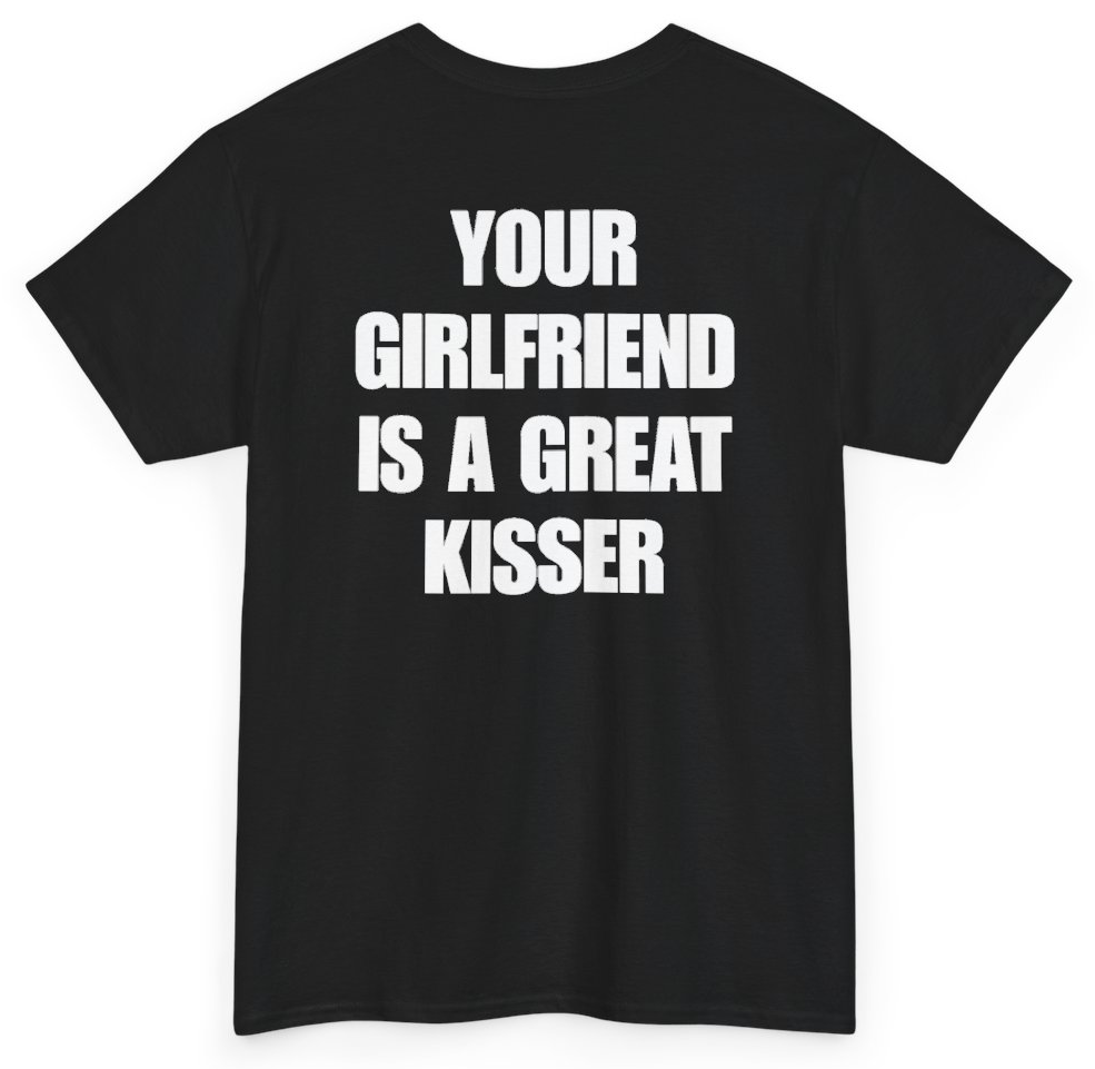 Funny Your Girlfriend Is A Great Kisser (BACKPRINT) T-Shirt featuring bold sarcastic humor and graphic design, perfect for casual wear and humor lovers