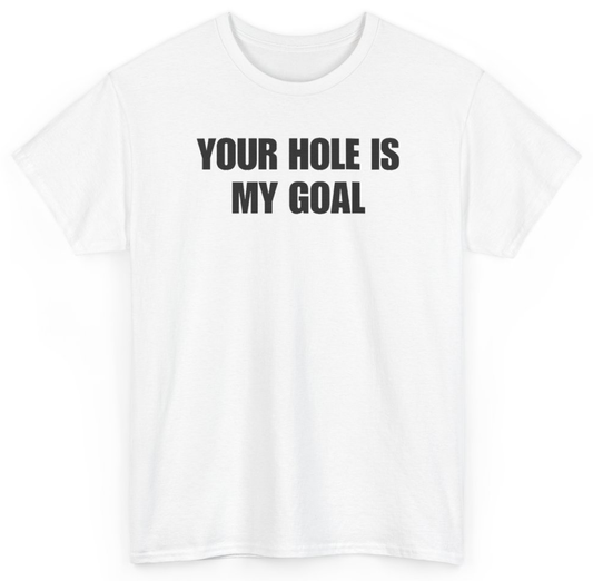 Funny Your Hole Is My Goal T-Shirt featuring bold sarcastic humor and graphic design, perfect for casual wear and humor lovers