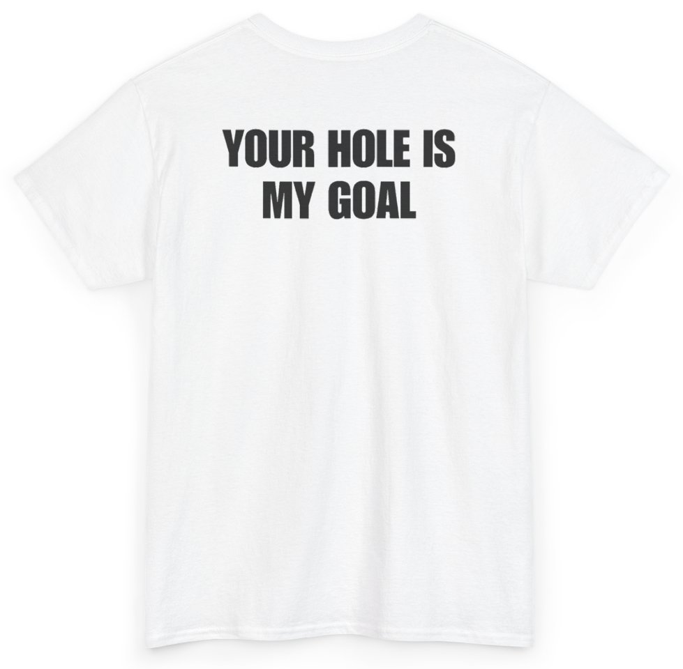 Funny Your Hole Is My Goal (BACKPRINT) T-Shirt featuring bold sarcastic humor and graphic design, perfect for casual wear and humor lovers