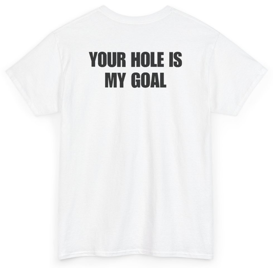Funny Your Hole Is My Goal (BACKPRINT) T-Shirt featuring bold sarcastic humor and graphic design, perfect for casual wear and humor lovers