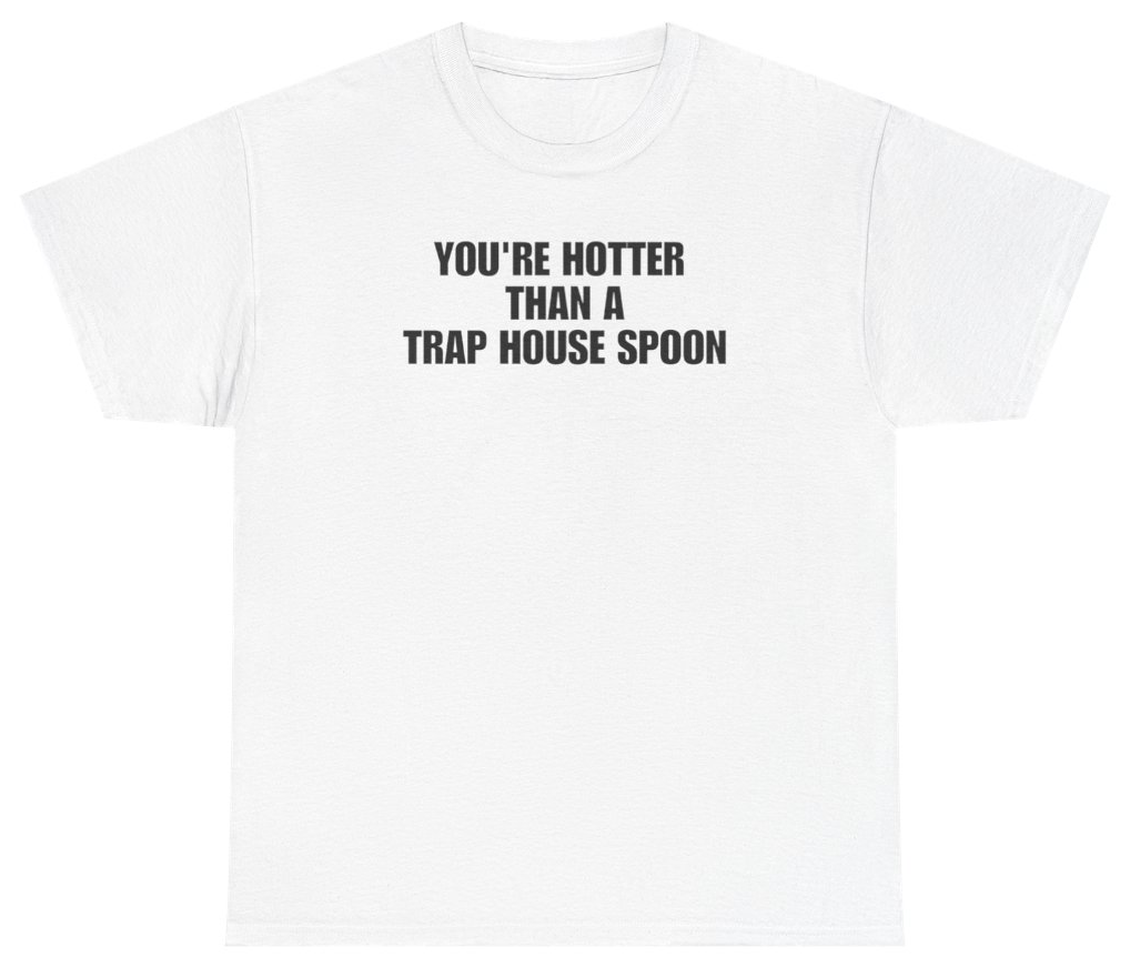 Funny You're Hotter Than A Trap House Spoon Tee T-Shirt featuring bold sarcastic humor and graphic design, perfect for casual wear and humor lovers