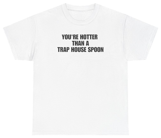 Funny You're Hotter Than A Trap House Spoon Tee T-Shirt featuring bold sarcastic humor and graphic design, perfect for casual wear and humor lovers