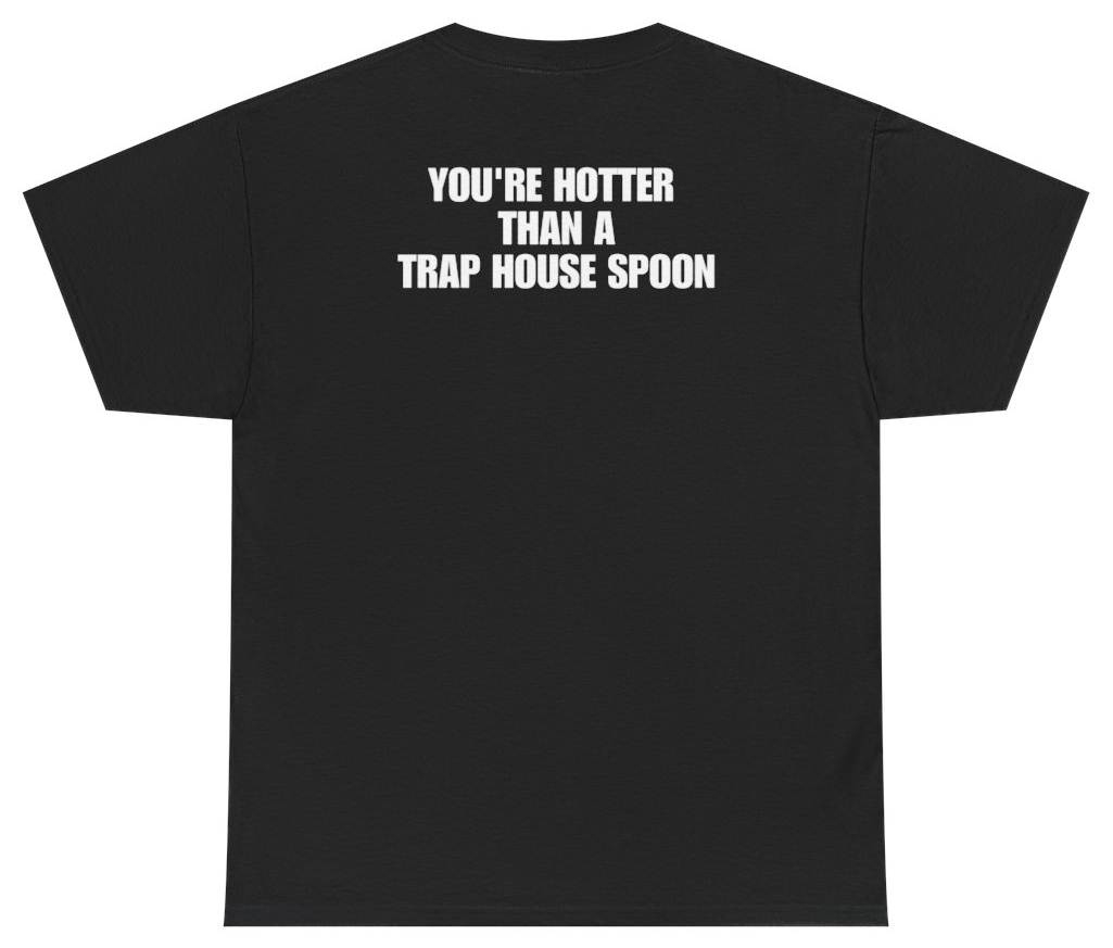 Funny You're Hotter Than A Trap House Spoon Tee (BACKPRINT) T-Shirt featuring bold sarcastic humor and graphic design, perfect for casual wear and humor lovers