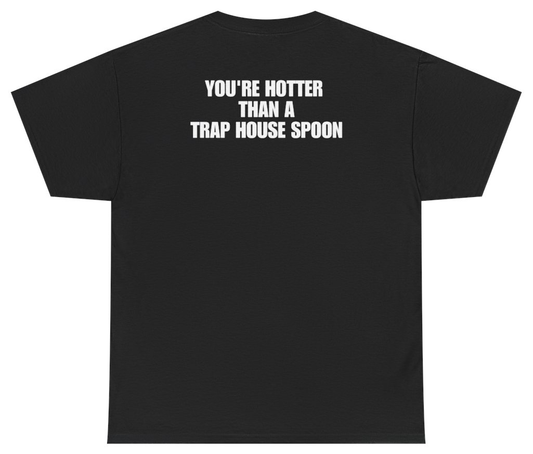 Funny You're Hotter Than A Trap House Spoon Tee (BACKPRINT) T-Shirt featuring bold sarcastic humor and graphic design, perfect for casual wear and humor lovers