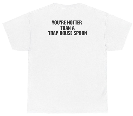 Funny You're Hotter Than A Trap House Spoon Tee (BACKPRINT) T-Shirt featuring bold sarcastic humor and graphic design, perfect for casual wear and humor lovers