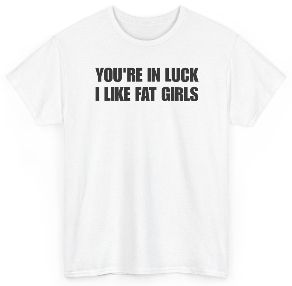 Funny You're In Luck I Like Fat Girls T-Shirt featuring bold sarcastic humor and graphic design, perfect for casual wear and humor lovers