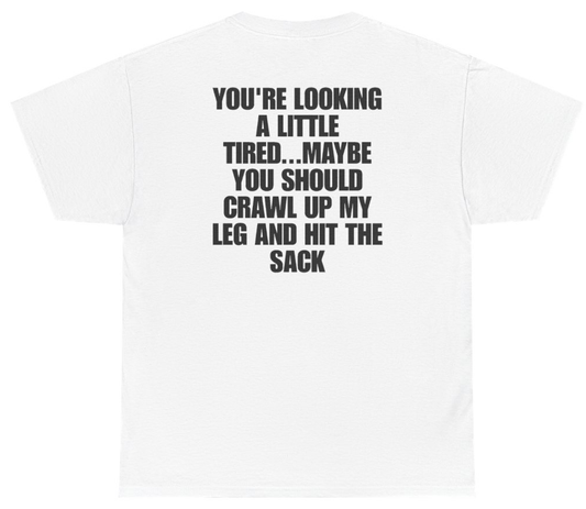 Funny Youre Looking A Little Tired Maybe You Should Crawl Up My Leg And Hit The Sack (BACKPRINT) T-Shirt featuring bold sarcastic humor and graphic design, perfect for casual wear and humor lovers