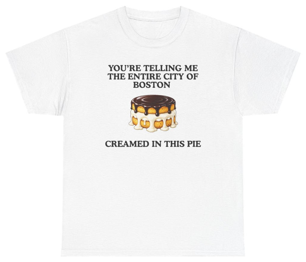 Funny You're Telling Me The Entire City Of Boston Creamed In This Pie Tee T-Shirt featuring bold sarcastic humor and graphic design, perfect for casual wear and humor lovers