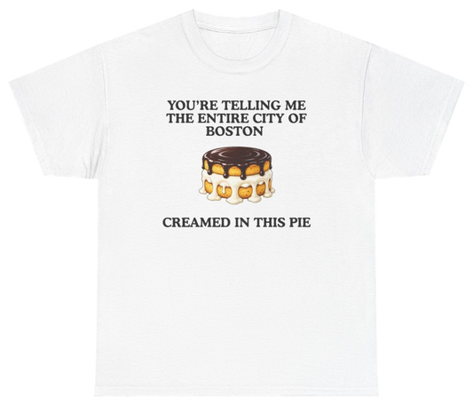 Funny You're Telling Me The Entire City Of Boston Creamed In This Pie Tee T-Shirt featuring bold sarcastic humor and graphic design, perfect for casual wear and humor lovers