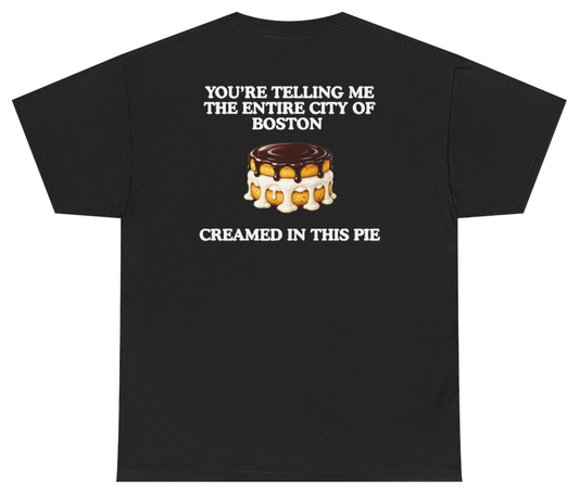 Funny You're Telling Me The Entire City Of Boston Creamed In This Pie Tee (BACKPRINT) T-Shirt featuring bold sarcastic humor and graphic design, perfect for casual wear and humor lovers