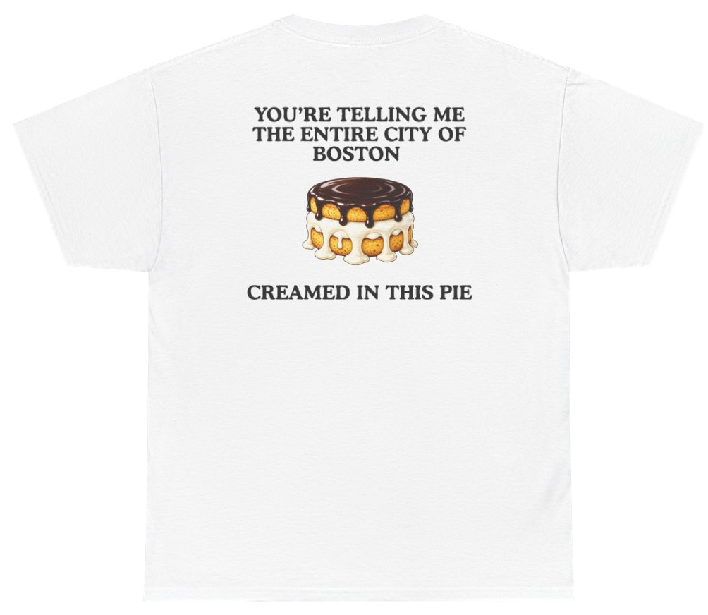 Funny You're Telling Me The Entire City Of Boston Creamed In This Pie Tee (BACKPRINT) T-Shirt featuring bold sarcastic humor and graphic design, perfect for casual wear and humor lovers
