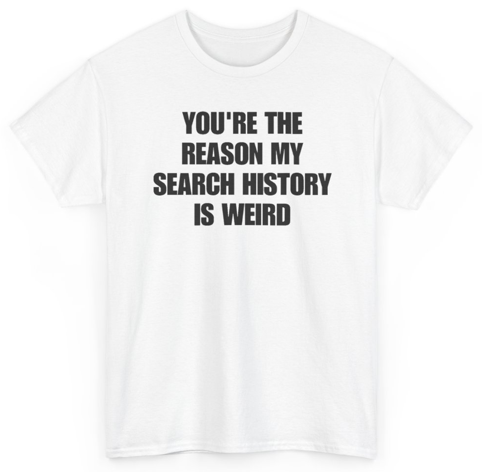 Funny You're The Reason My Search History Is Weird T-Shirt featuring bold sarcastic humor and graphic design, perfect for casual wear and humor lovers