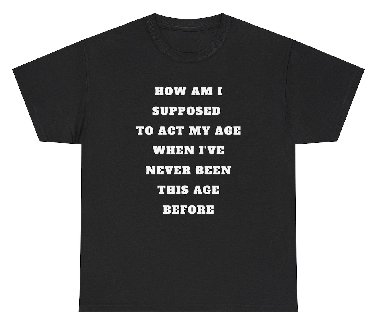 "Funny 'Act My Age Never Been This Age Before' t-shirt, perfect for quirky humor lovers and fun gifts. Great for casual wear and parties."