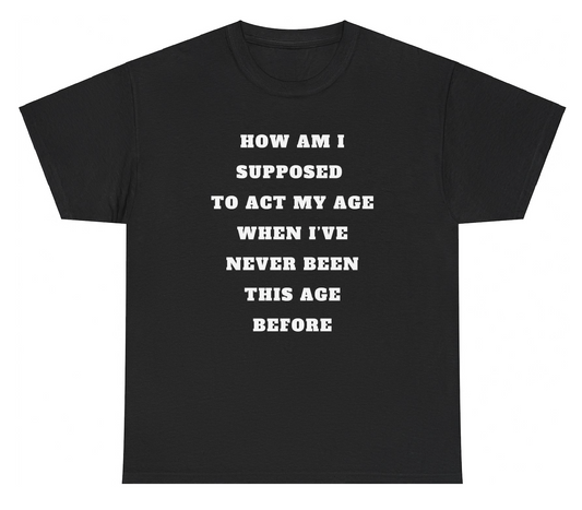 "Funny 'Act My Age Never Been This Age Before' t-shirt, perfect for quirky humor lovers and fun gifts. Great for casual wear and parties."