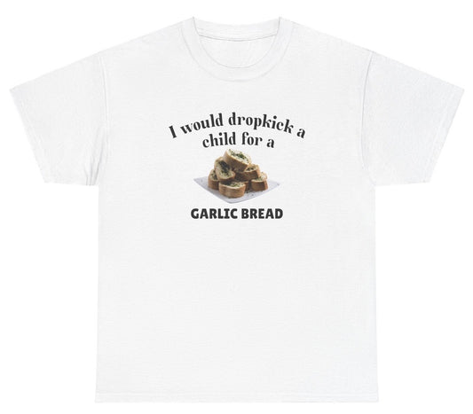 *NEW* I Would Dropkick A Child For A Garlic Bread Tee