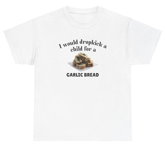 "Funny 'I Would Dropkick A Child For Garlic Bread' t-shirt, perfect for food lovers and fans of bold humor. Great for casual wear and gag gifts."

