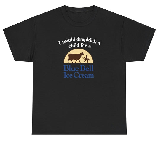 "Funny 'I Would Dropkick A Child For Blue Bell Ice Cream' t-shirt, perfect for ice cream lovers and fans of bold humor. Great for casual wear and gag gifts."

