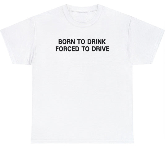 "Funny 'Born To Drink Forced To Drive' t-shirt featuring sarcastic drinking humor and a witty design, perfect for fans of rebellious jokes."

